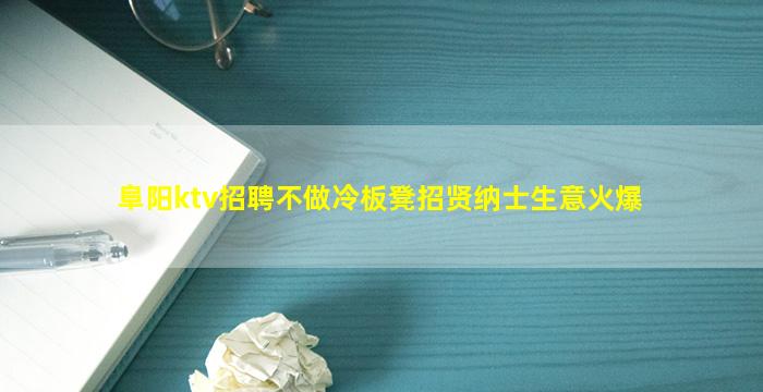 阜阳ktv招聘不做冷板凳招贤纳士生意火爆